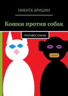 Никита Аришин - Кошки против собак. Противостояние