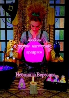 Неонилла Вересова - Любовь и прочие магические проделки