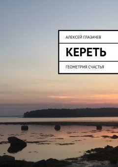 Алексей Глазачев - Кереть. Геометрия счастья