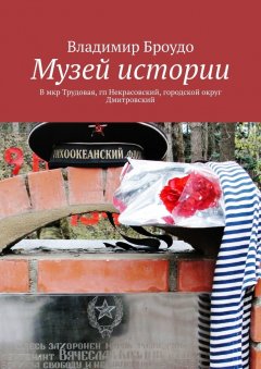 Владимир Броудо - Музей истории. В мкр Трудовая, гп Некрасовский, городской округ Дмитровский