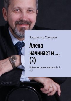 Владимир Токарев - Алёна начинает и… (2). Война на рынке вакансий – 4 и 5