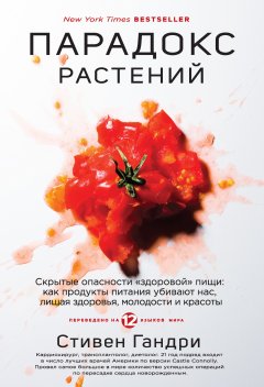 Стивен Гандри - Парадокс растений. Скрытые опасности «здоровой» пищи: как продукты питания убивают нас, лишая здоровья, молодости и красоты