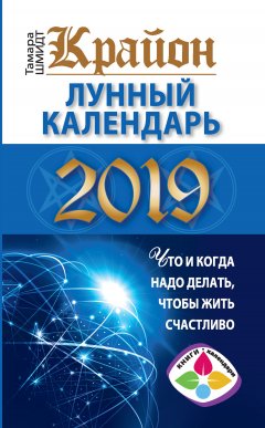 Тамара Шмидт - Крайон. Лунный календарь 2019. Что и когда надо делать, чтобы жить счастливо