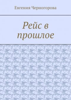 Евгения Черногорова - Рейс в прошлое