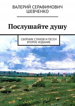 Валерий Шевченко - Послушайте душу. Сборник стихов и песен