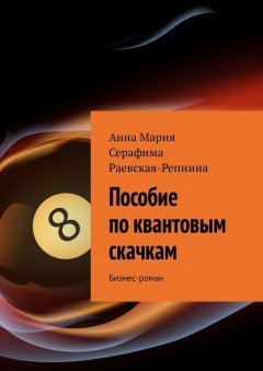 Анна Мария Серафима Раевская – Репнина - Пособие по квантовым скачкам. Бизнес-роман