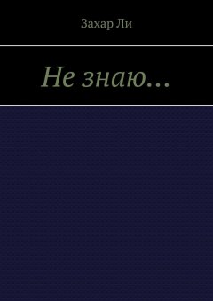 Захар Ли - Не знаю…