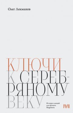 Олег Лекманов - Ключи к «Серебряному веку»