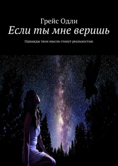 Грейс Одли - Если ты мне веришь. Однажды твои мысли станут реальностью