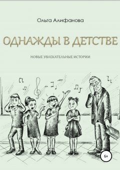 Ольга Алифанова - Однажды в детстве. Новые увлекательные истории