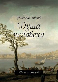 Никита Зайков - Душа человека. Сборник рассказов