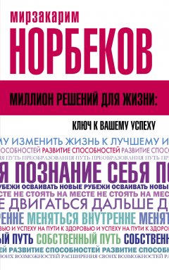 Мирзакарим Норбеков - Миллион решений для жизни: ключ к вашему успеху