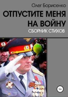 Олег Борисенко - Отпустите меня на войну