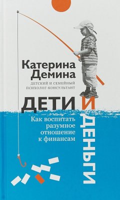 Екатерина Демина - Дети и деньги. Как воспитать разумное отношение к финансам