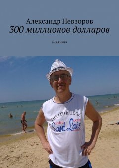 Александр Невзоров - 300 миллионов долларов. 4-я книга