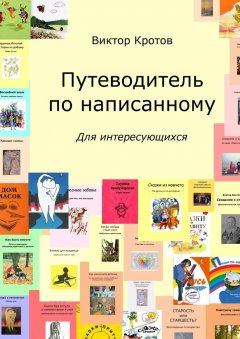 Виктор Кротов - Путеводитель по написанному. Для интересующихся