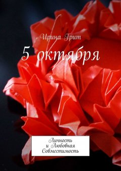 Ирина Грит - 5 октября. Личность и Любовная Совместимость