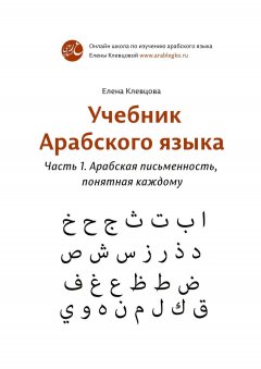 Елена Клевцова - Учебник арабского языка. Часть 1. Арабская письменность, понятная каждому