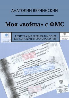 Анатолий Верчинский - Моя «война» с ФМС. Регистрация ребёнка в Москве без согласия второго родителя