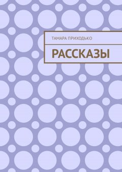 Тамара Приходько - Рассказы