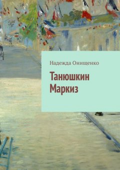 Надежда Онищенко - Танюшкин Маркиз