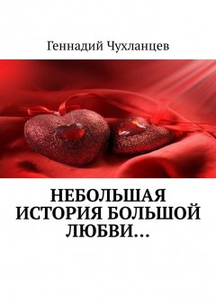 Геннадий Чухланцев - Небольшая история большой любви…