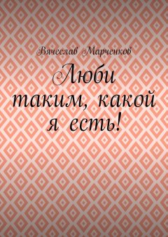 Вячеслав Марченков - Люби таким, какой я есть!