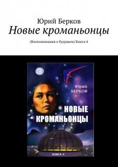 Юрий Берков - Новые кроманьонцы. Воспоминания о будущем. Книга 4