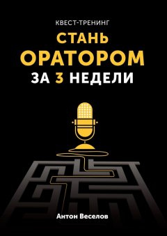 Антон Веселов - Квест-тренинг. Стань оратором за 3 недели