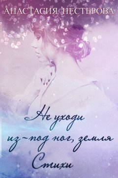 Анастасия Нестерова - Не уходи из-под ног, земля