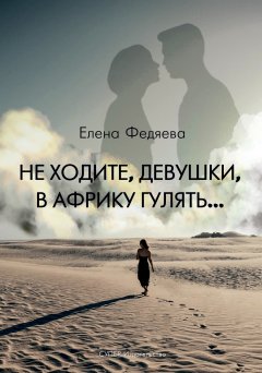 Елена Федяева - Не ходите, девушки, в Африку гулять