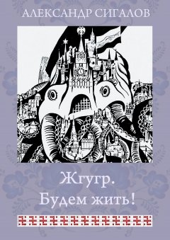 Александр Сигалов - Жгугр. Будем жить! Сказка для взрослых