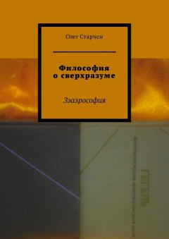 Олег Старчен - Философия о сверхразуме. Зэазрософия