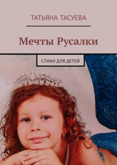 Татьяна Тасуева - Мечты Русалки. Стихи для детей