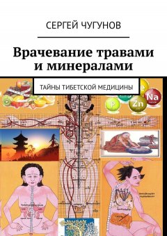 Сергей Чугунов - Врачевание травами и минералами. Тайны тибетской медицины
