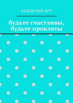 Кейли Арт - будьте счастливы, будьте прокляты