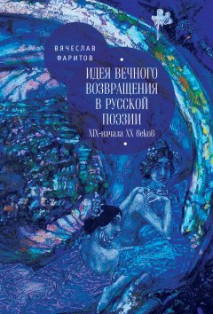 Вячеслав Фаритов - Идея вечного возвращения в русской поэзии XIX – начала XX веков