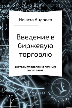 Никита Андреев - Введение в биржевую торговлю и методы управления личным капиталом