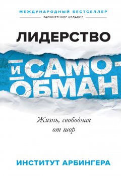 Институт Арбингера - Лидерство и самообман. Жизнь, свободная от шор