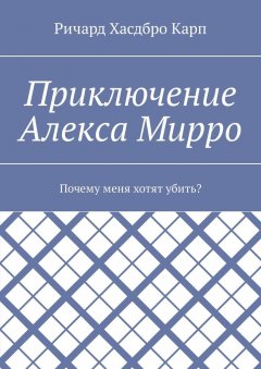 Ричард Хасдбро Карп - Приключение Алекса Мирро. Почему меня хотят убить?