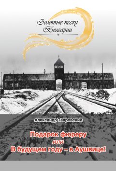 Александр Тавровский - Подарок фюреру, или В будущем году – в Аушвице! (сборник)