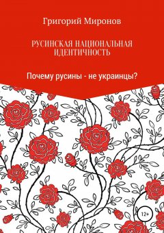 Григорий Миронов - Русинская национальная идентичность. Почему русины – не украинцы?