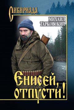 Михаил Тарковский - Енисей, отпусти! (сборник)