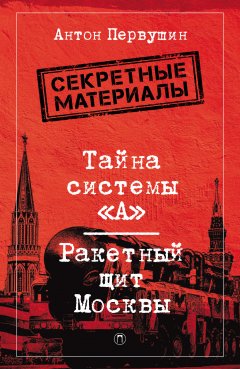 Антон Первушин - Тайна системы «А». Ракетный щит Москвы