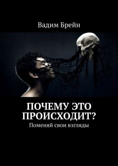 Вадим Брейн - Почему это происходит? Поменяй свои взгляды