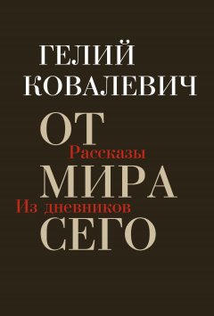 Гелий Ковалевич - От мира сего. Рассказы. Из дневников