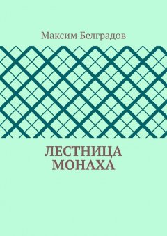 Максим Белградов - Лестница монаха