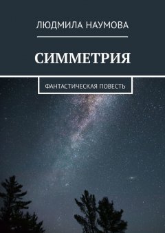 Людмила Наумова - Симметрия. Фантастическая повесть