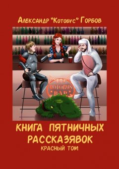 Александр Горбов - Книга пятничных рассказявок. Красный том