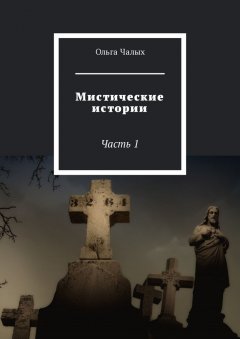 Ольга Чалых - Мистические истории. Часть 1